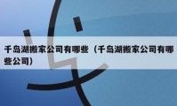 千島湖搬家公司有哪些（千島湖搬家公司有哪些公司）