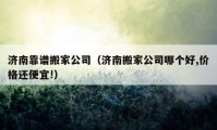 濟南靠譜搬家公司（濟南搬家公司哪個好,價格還便宜!）