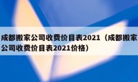 成都搬家公司收費(fèi)價(jià)目表2021（成都搬家公司收費(fèi)價(jià)目表2021價(jià)格）