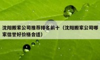 沈陽搬家公司推薦排名前十（沈陽搬家公司哪家信譽(yù)好價(jià)格合適）