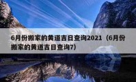 6月份搬家的黃道吉日查詢2021（6月份搬家的黃道吉日查詢7）