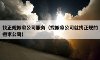 找正規(guī)搬家公司服務（找搬家公司就找正規(guī)的搬家公司）