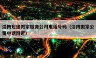 淄博短途搬家服務(wù)公司電話號碼（淄博搬家公司電話附近）