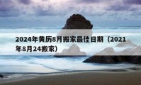 2024年黃歷8月搬家最佳日期（2021年8月24搬家）