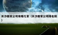 長沙搬家公司有哪幾家（長沙搬家公司排名榜）