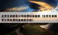 北京兄弟搬家公司收費標準最新（北京兄弟搬家公司收費標準最新價格）