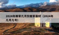 2024年搬家?guī)自路莅峒易詈茫?024年幾月幾號(hào)）