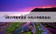 8月25號(hào)搬家吉日（8月25號(hào)搬家吉日）