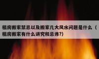 租房搬家禁忌以及搬家?guī)状箫L水問題是什么（租房搬家有什么講究和忌諱?）