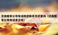 濟南搬家公司電話附近聯(lián)系方式查詢（濟南搬家公司電話多少號）