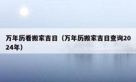 萬年歷看搬家吉日（萬年歷搬家吉日查詢2024年）