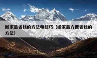 搬家最省錢的方法和技巧（搬家最方便省錢的方法）