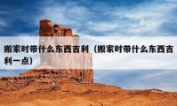 搬家時帶什么東西吉利（搬家時帶什么東西吉利一點）