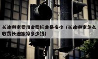 長途搬家費用收費標準是多少（長途搬家怎么收費長途搬家多少錢）