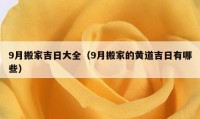 9月搬家吉日大全（9月搬家的黃道吉日有哪些）