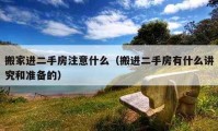 搬家進(jìn)二手房注意什么（搬進(jìn)二手房有什么講究和準(zhǔn)備的）