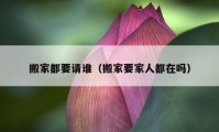 搬家都要請誰（搬家要家人都在嗎）