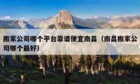 搬家公司哪個(gè)平臺靠譜便宜南昌（南昌搬家公司哪個(gè)最好）