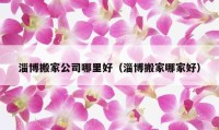 淄博搬家公司哪里好（淄博搬家哪家好）