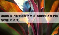 出租屋晚上搬家有什么忌諱（租的房子晚上搬家有什么說法）