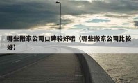 哪些搬家公司口碑較好哦（哪些搬家公司比較好）