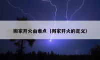 搬家開火由誰點(diǎn)（搬家開火的定義）