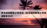 青島城陽搬家公司電話（青島城陽搬家公司電話聯(lián)系方式）