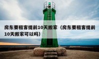 房東要租客提前10天搬家（房東要租客提前10天搬家可以嗎）