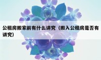 公租房搬家前有什么講究（搬入公租房是否有講究）