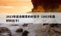 2023年適合搬家的好日子（2023年最好的日子）