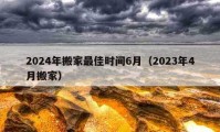 2024年搬家最佳時(shí)間6月（2023年4月搬家）