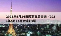 2021年5月14日搬家宜忌查詢（2021年5月14號搬家好嗎）