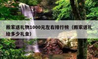 搬家送禮物1000元左右排行榜（搬家送禮給多少禮金）