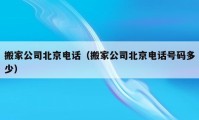 搬家公司北京電話（搬家公司北京電話號碼多少）