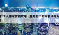 打工人搬家省錢攻略（在外打工搬家有講究嗎）