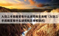 入住二手房搬家有什么講究和忌諱呢（入住二手房搬家有什么講究和忌諱呢請問）