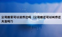 公司搬家可以說喬遷嗎（公司搬遷可以叫喬遷大吉嗎?）