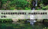 中山長(zhǎng)短途搬家運(yùn)輸情況（中山國(guó)際長(zhǎng)途搬家公司）