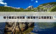 哪個(gè)搬家公司劃算（搬家哪個(gè)公司最便宜）