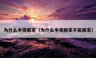 為什么半夜搬家（為什么半夜搬家不能搬家）