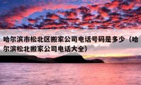 哈爾濱市松北區(qū)搬家公司電話號碼是多少（哈爾濱松北搬家公司電話大全）