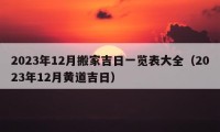 2023年12月搬家吉日一覽表大全（2023年12月黃道吉日）