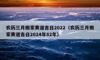 農(nóng)歷三月搬家黃道吉日2022（農(nóng)歷三月搬家黃道吉日2024年82年）