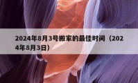 2024年8月3號(hào)搬家的最佳時(shí)間（2024年8月3日）