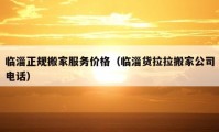 臨淄正規(guī)搬家服務(wù)價(jià)格（臨淄貨拉拉搬家公司電話）