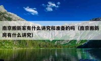 南京搬新家有什么講究和準(zhǔn)備的嗎（南京搬新房有什么講究）