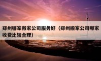 鄭州哪家搬家公司服務好（鄭州搬家公司哪家收費比較合理）