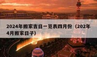 2024年搬家吉日一覽表四月份（202年4月搬家日子）