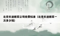 北京長途搬家公司收費(fèi)標(biāo)準(zhǔn)（北京長途搬家一次多少錢）