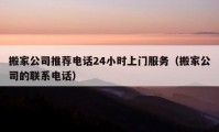 搬家公司推薦電話24小時(shí)上門服務(wù)（搬家公司的聯(lián)系電話）